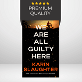 We Are All Guilty Here by Karin Slaughter